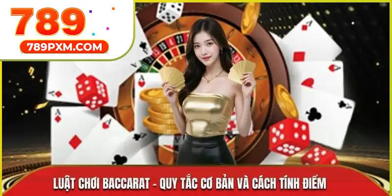 Luật chơi Baccarat – Quy tắc cơ bản và cách tính điểm Luật chơi Baccarat – Quy tắc cơ bản và cách tính điểm