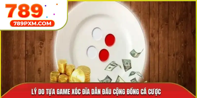 Lý do tựa game xóc đĩa dẫn đầu cộng đồng cá cược Lý do tựa game xóc đĩa dẫn đầu cộng đồng cá cược