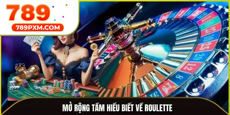 Mở rộng tầm hiểu biết về Roulette Mở rộng tầm hiểu biết về Roulette