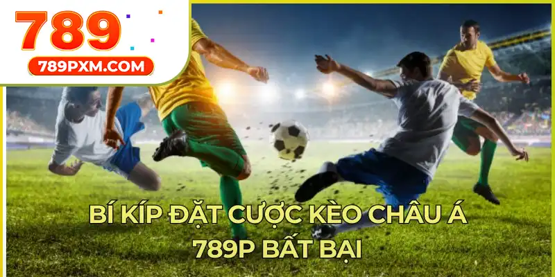 Bí kíp đặt cược kèo châu Á 789p bất bại Bí kíp đặt cược kèo châu Á 789p bất bại
